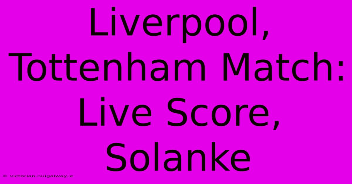 Liverpool, Tottenham Match: Live Score, Solanke