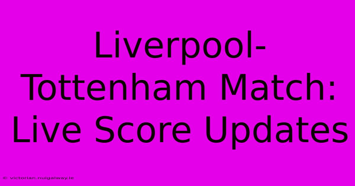 Liverpool-Tottenham Match: Live Score Updates