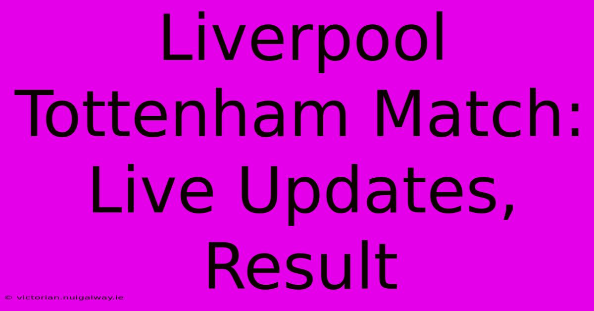 Liverpool Tottenham Match: Live Updates, Result