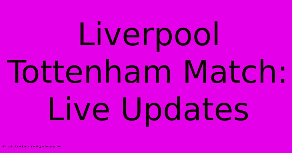 Liverpool Tottenham Match: Live Updates