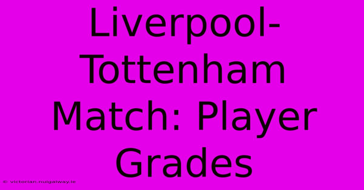 Liverpool-Tottenham Match: Player Grades