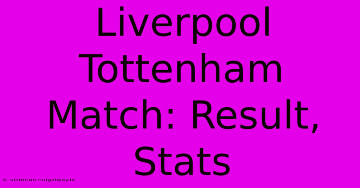 Liverpool Tottenham Match: Result, Stats