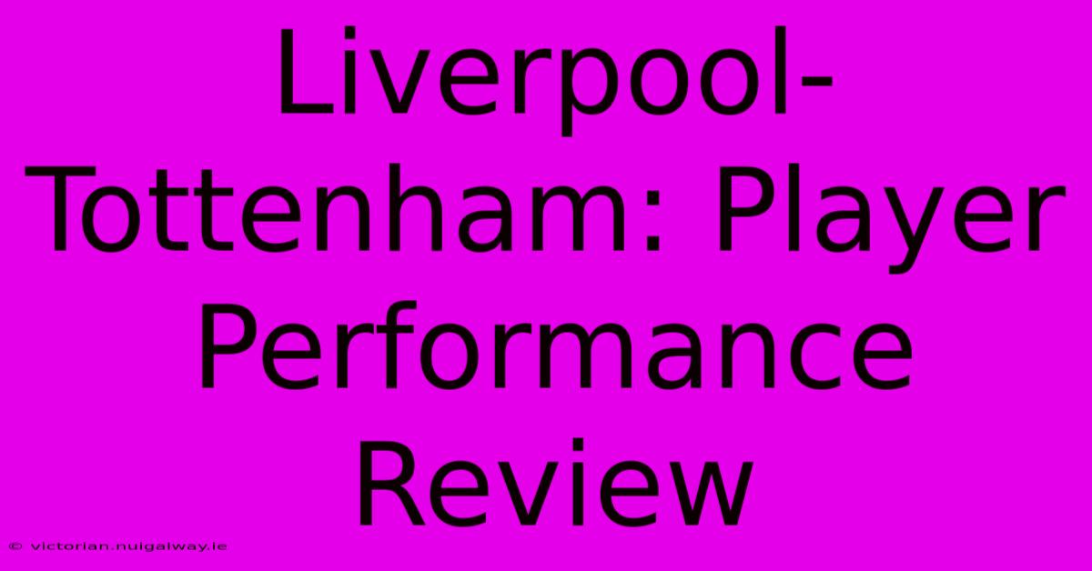 Liverpool-Tottenham: Player Performance Review