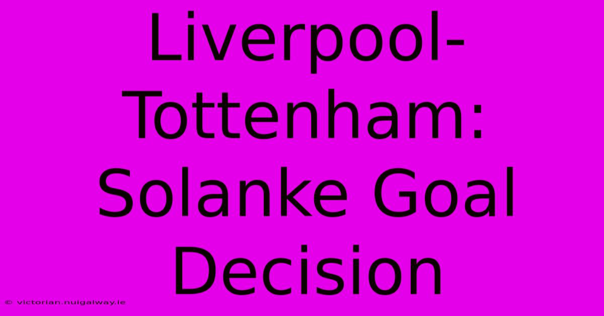 Liverpool-Tottenham: Solanke Goal Decision