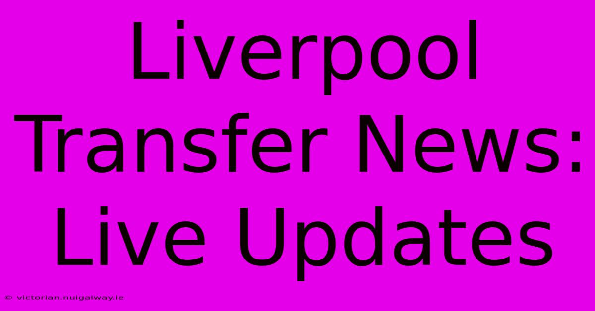 Liverpool Transfer News: Live Updates