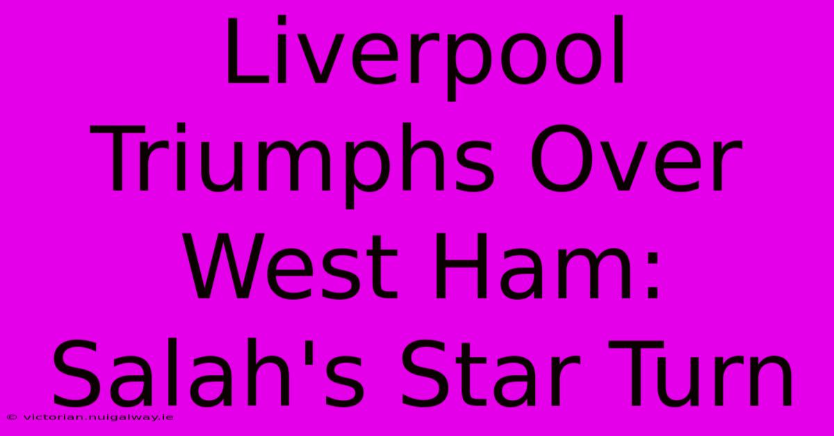 Liverpool Triumphs Over West Ham: Salah's Star Turn