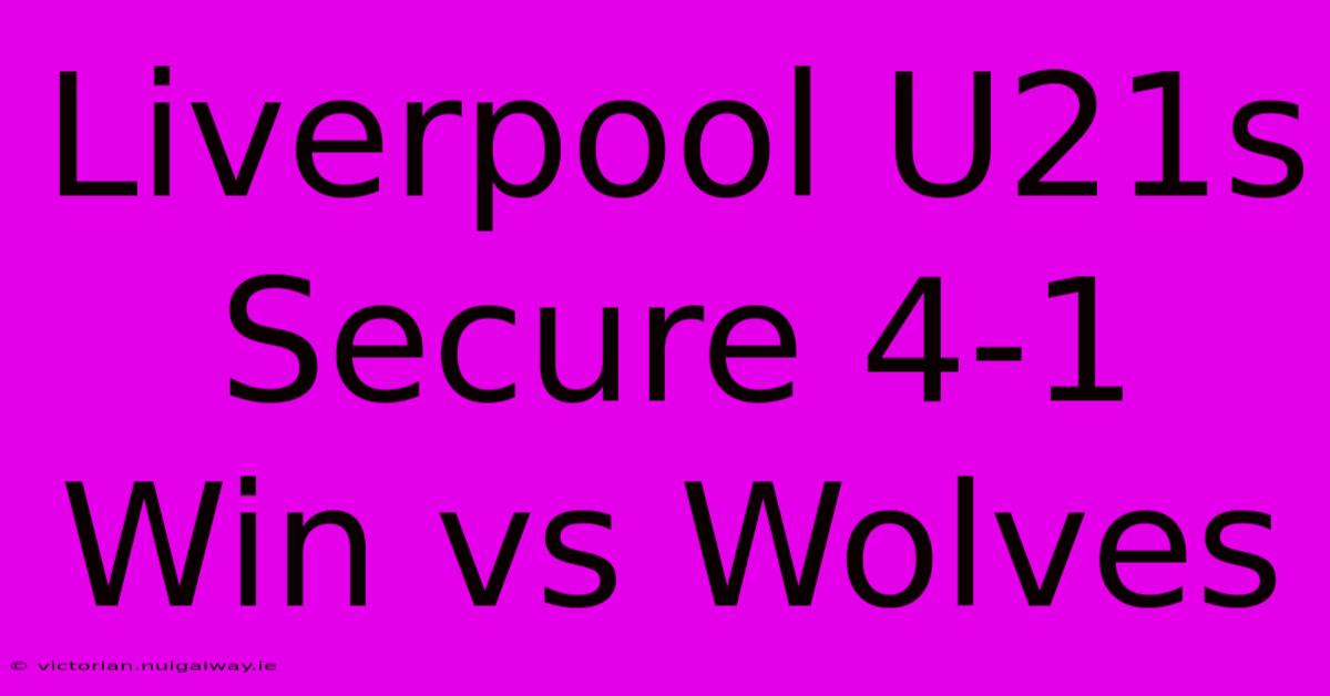 Liverpool U21s Secure 4-1 Win Vs Wolves 