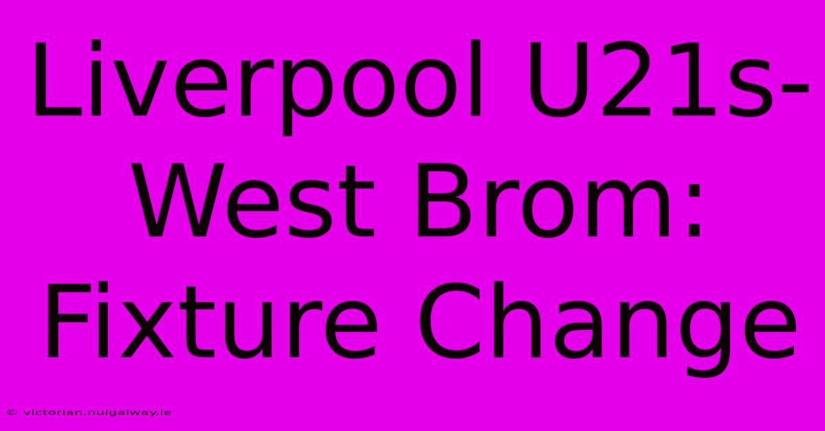 Liverpool U21s-West Brom: Fixture Change