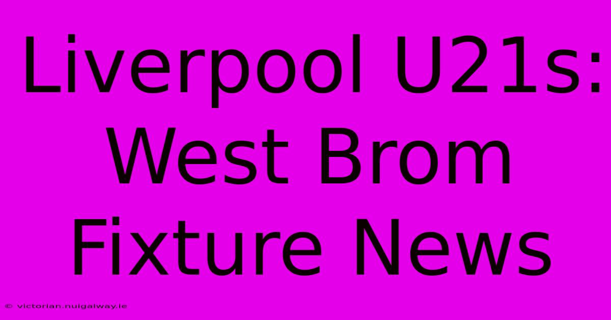 Liverpool U21s: West Brom Fixture News