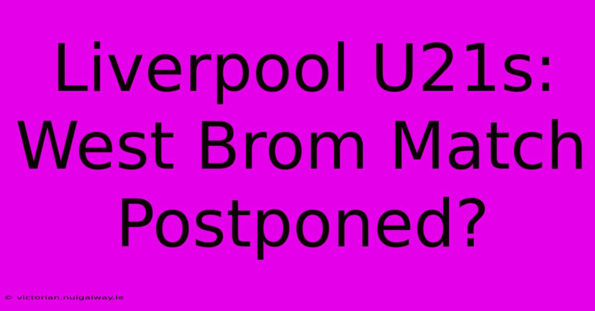 Liverpool U21s: West Brom Match Postponed?