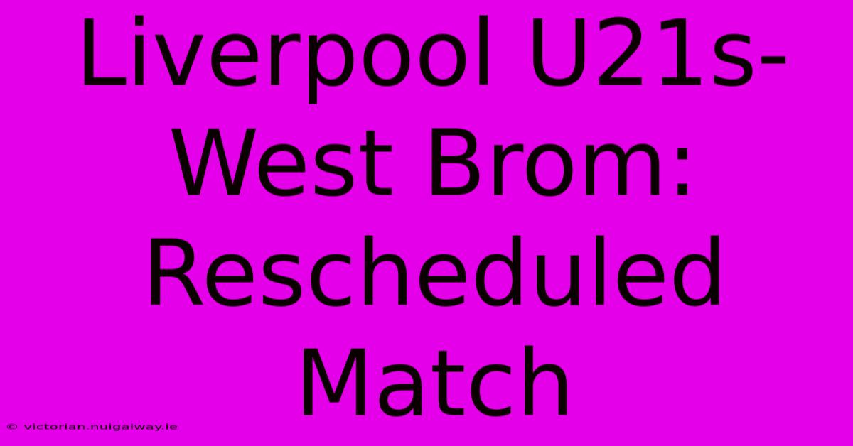 Liverpool U21s-West Brom: Rescheduled Match