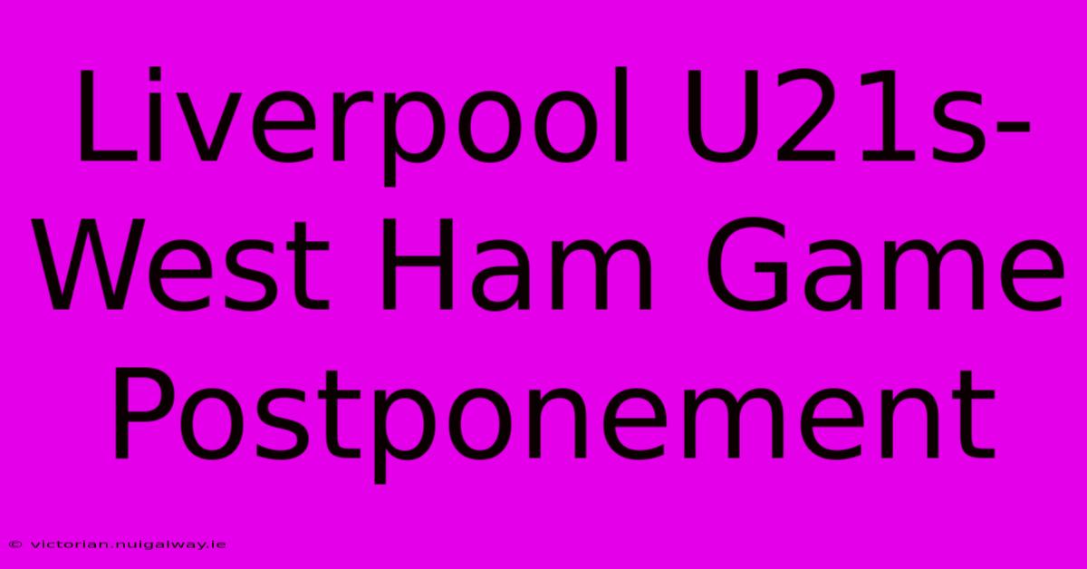 Liverpool U21s-West Ham Game Postponement