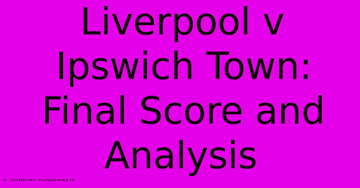 Liverpool V Ipswich Town: Final Score And Analysis