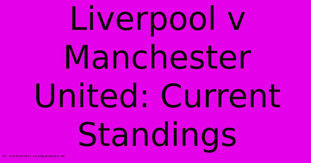 Liverpool V Manchester United: Current Standings