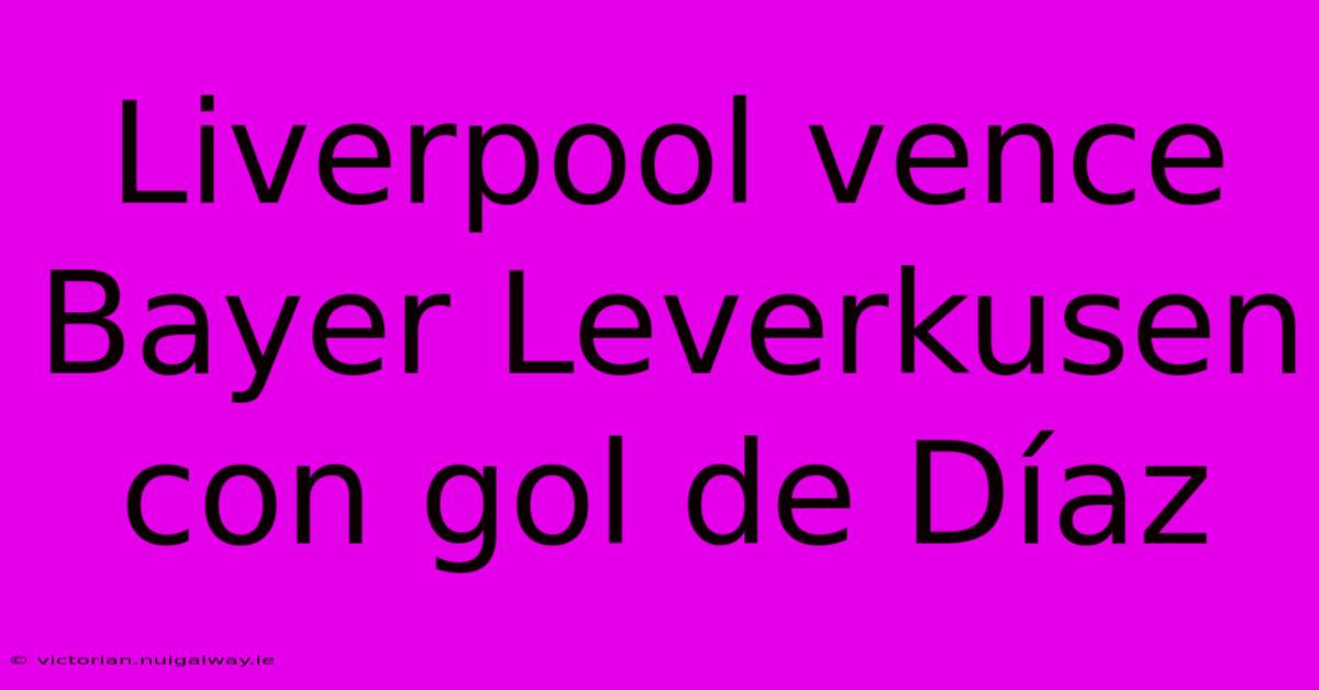 Liverpool Vence Bayer Leverkusen Con Gol De Díaz