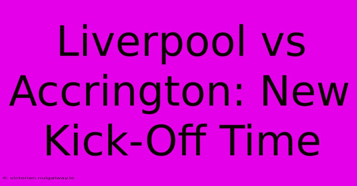 Liverpool Vs Accrington: New Kick-Off Time