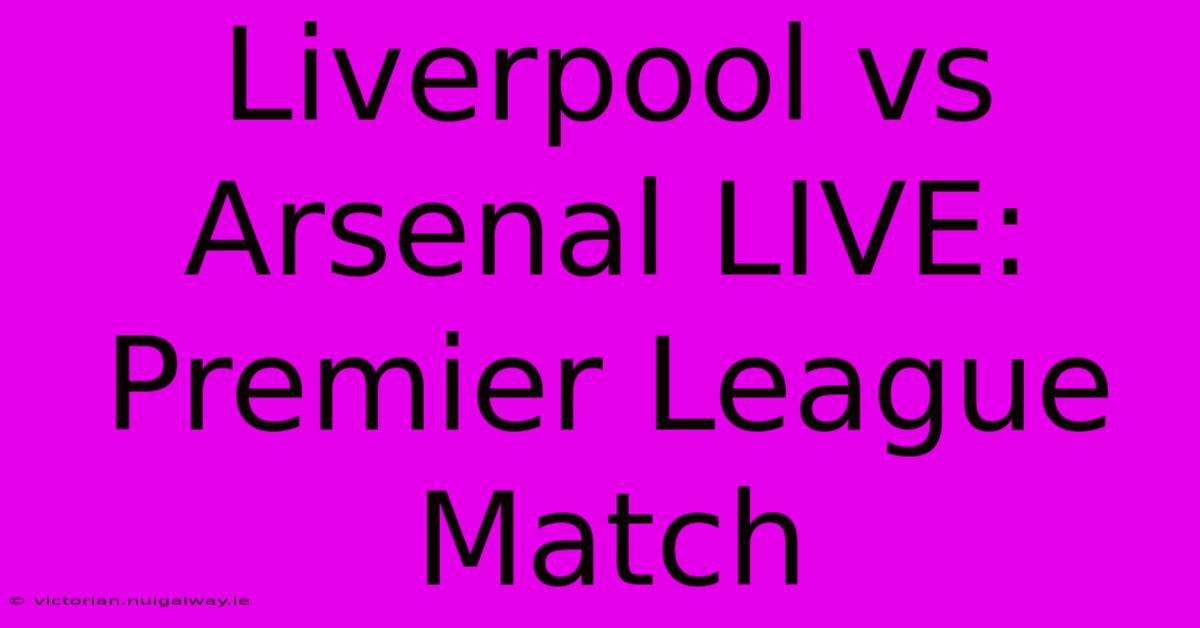 Liverpool Vs Arsenal LIVE: Premier League Match