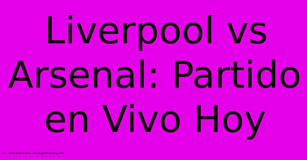 Liverpool Vs Arsenal: Partido En Vivo Hoy