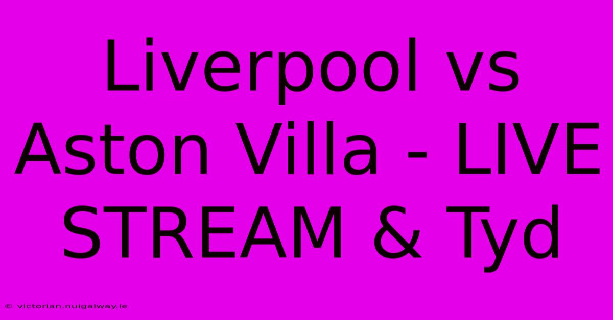 Liverpool Vs Aston Villa - LIVE STREAM & Tyd 