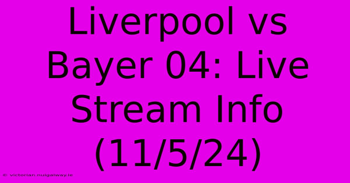 Liverpool Vs Bayer 04: Live Stream Info (11/5/24) 