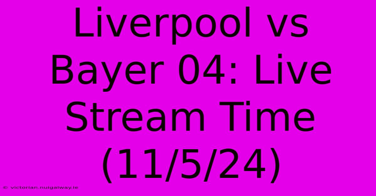 Liverpool Vs Bayer 04: Live Stream Time (11/5/24)