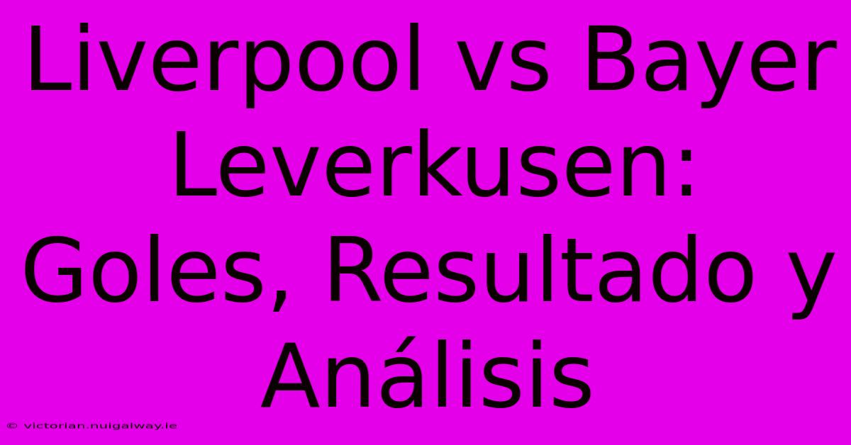 Liverpool Vs Bayer Leverkusen: Goles, Resultado Y Análisis