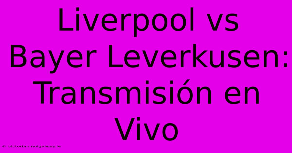 Liverpool Vs Bayer Leverkusen: Transmisión En Vivo 