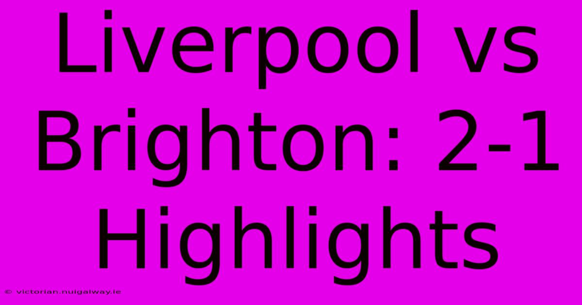 Liverpool Vs Brighton: 2-1 Highlights