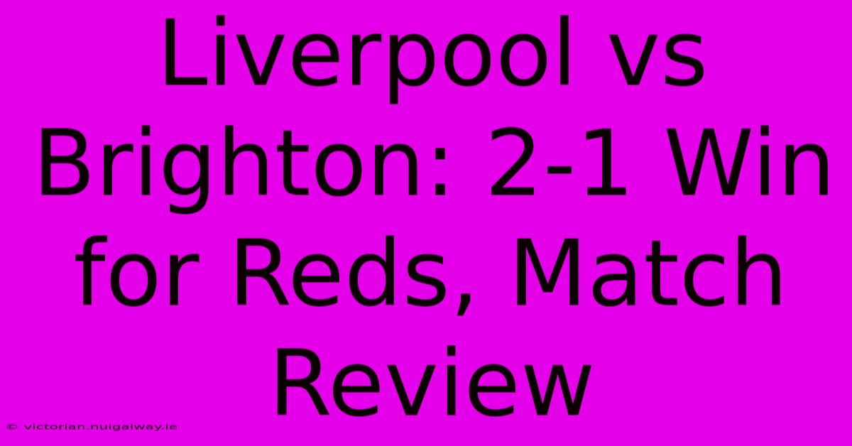 Liverpool Vs Brighton: 2-1 Win For Reds, Match Review