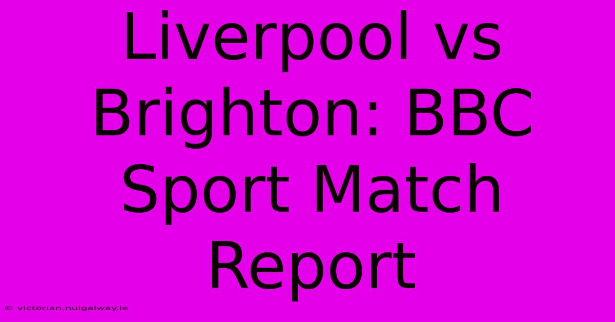 Liverpool Vs Brighton: BBC Sport Match Report