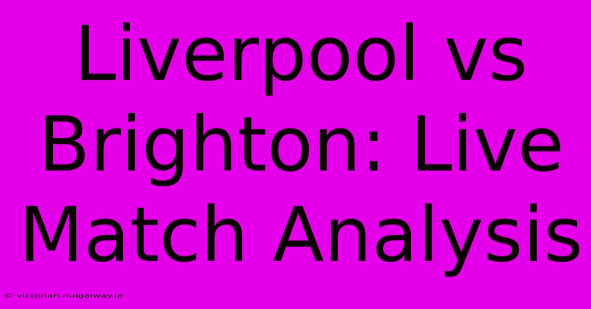 Liverpool Vs Brighton: Live Match Analysis