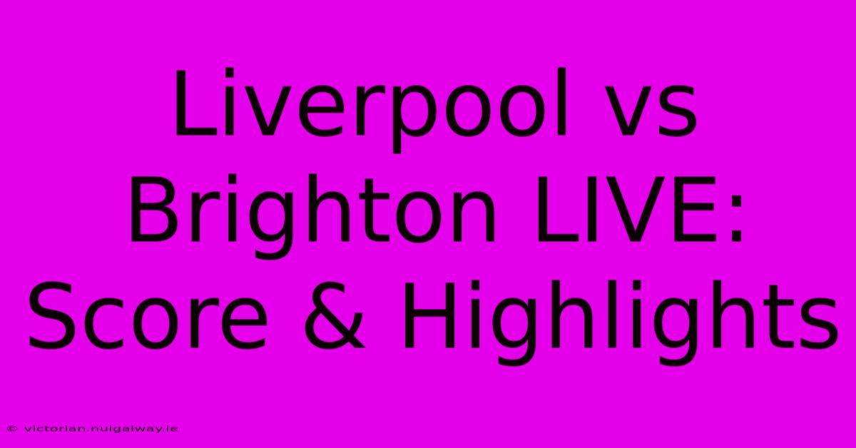 Liverpool Vs Brighton LIVE: Score & Highlights