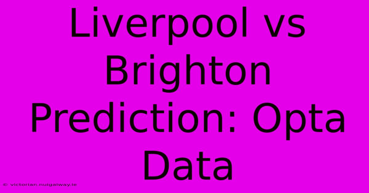 Liverpool Vs Brighton Prediction: Opta Data