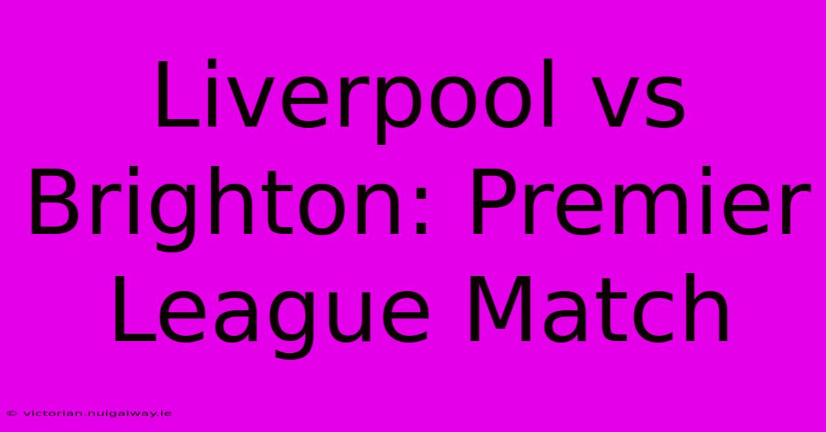 Liverpool Vs Brighton: Premier League Match