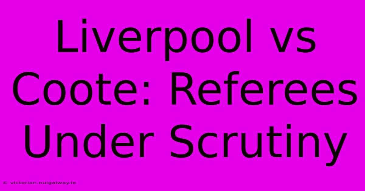 Liverpool Vs Coote: Referees Under Scrutiny 