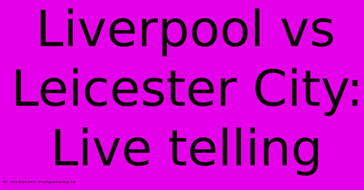 Liverpool Vs Leicester City: Live Telling