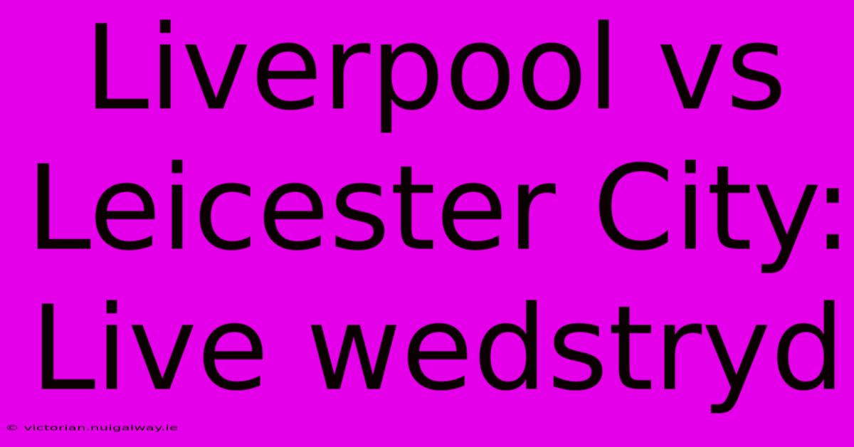 Liverpool Vs Leicester City: Live Wedstryd