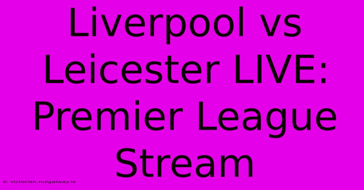 Liverpool Vs Leicester LIVE: Premier League Stream