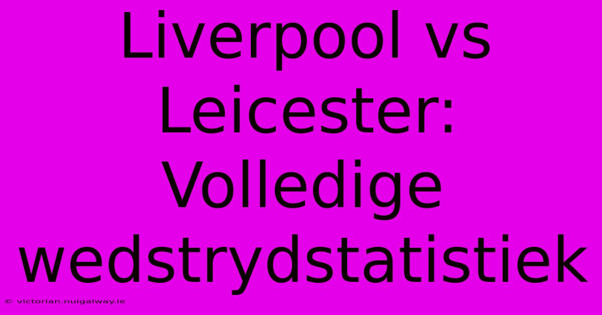 Liverpool Vs Leicester: Volledige Wedstrydstatistiek