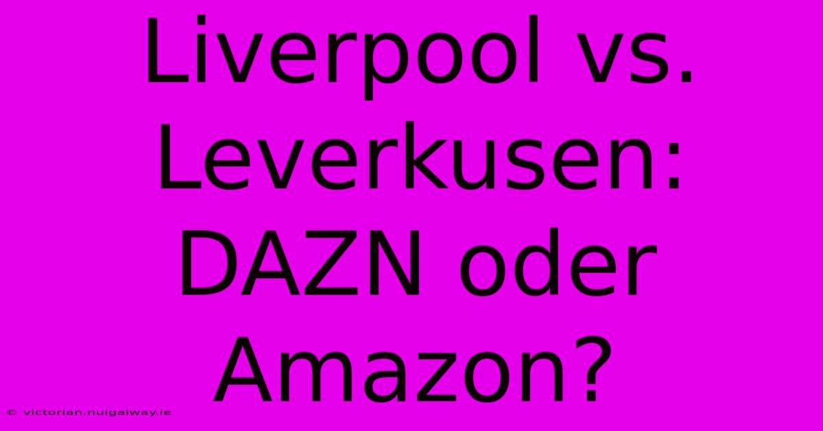 Liverpool Vs. Leverkusen: DAZN Oder Amazon?