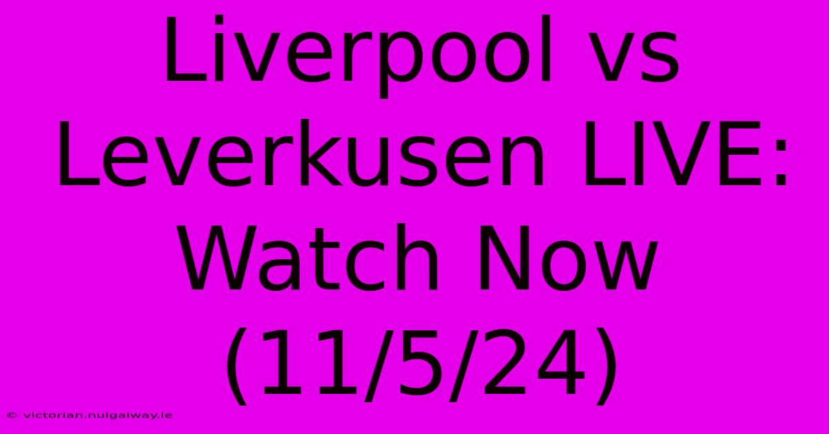 Liverpool Vs Leverkusen LIVE: Watch Now (11/5/24)