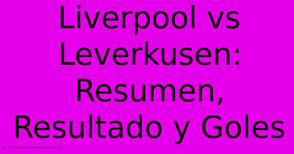 Liverpool Vs Leverkusen: Resumen, Resultado Y Goles