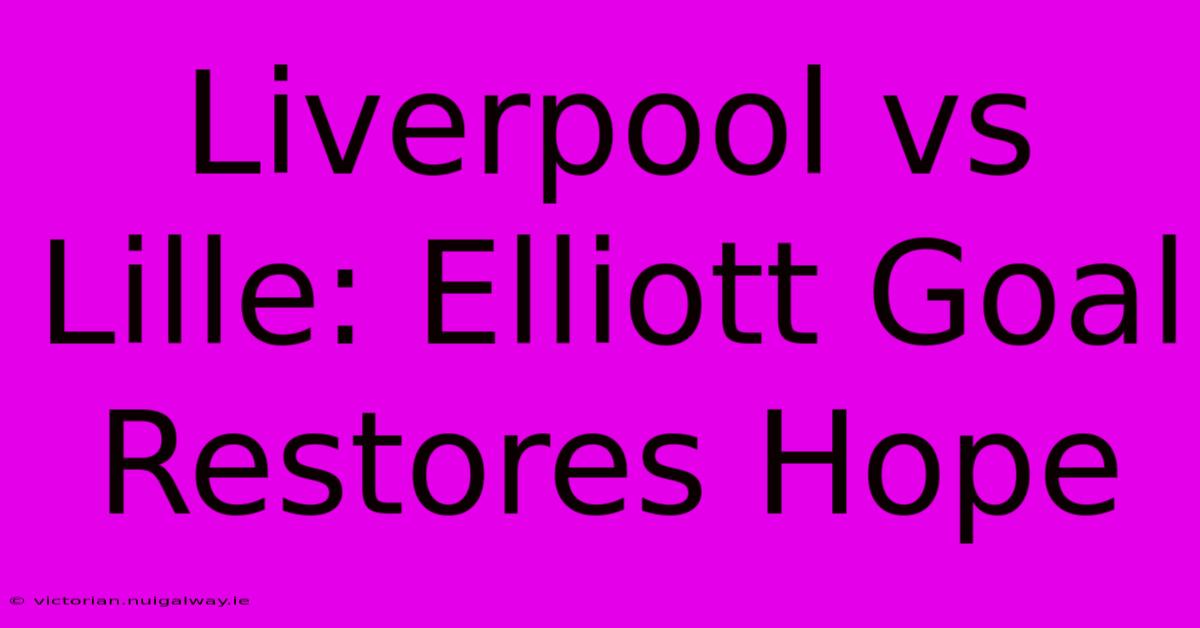 Liverpool Vs Lille: Elliott Goal Restores Hope