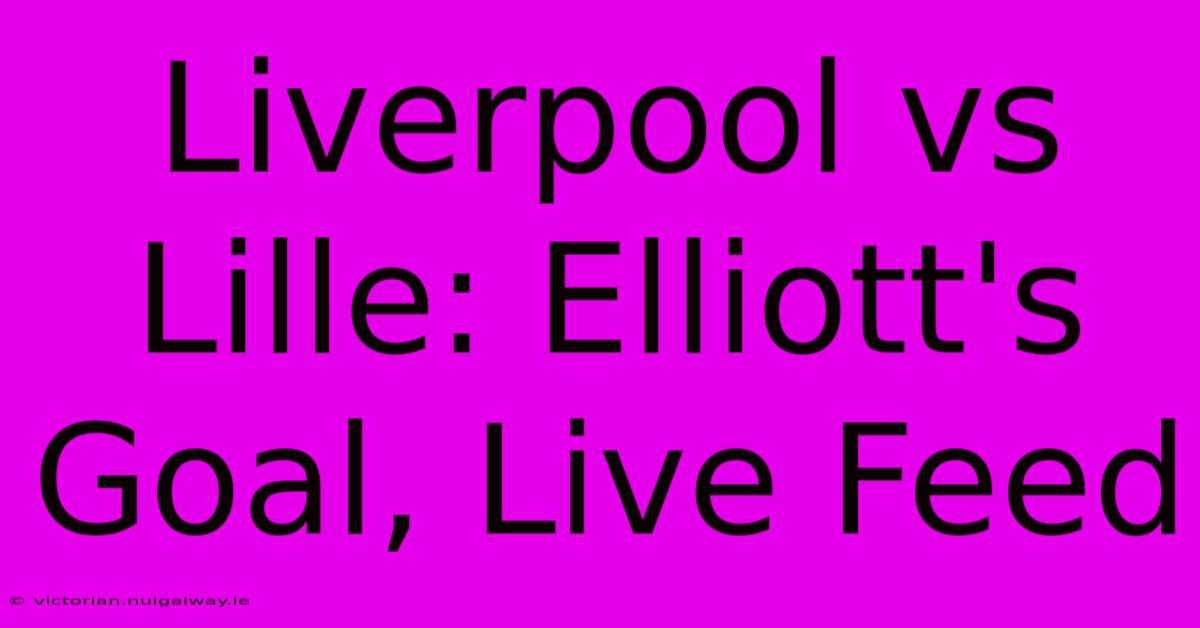 Liverpool Vs Lille: Elliott's Goal, Live Feed