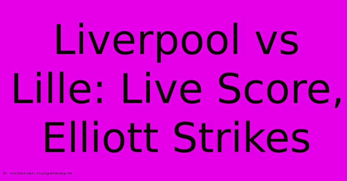 Liverpool Vs Lille: Live Score, Elliott Strikes