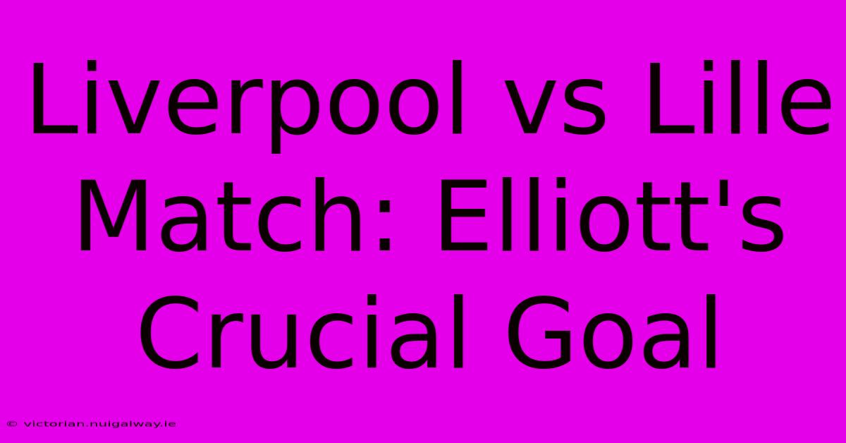 Liverpool Vs Lille Match: Elliott's Crucial Goal