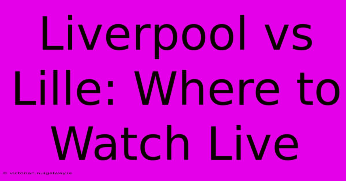 Liverpool Vs Lille: Where To Watch Live