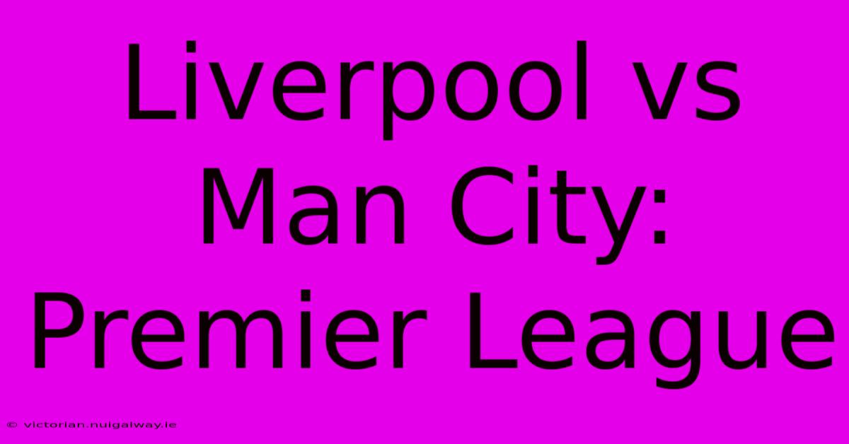 Liverpool Vs Man City: Premier League