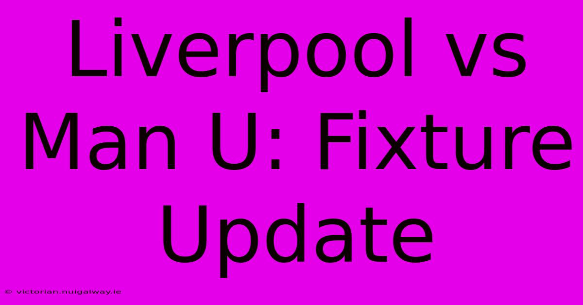 Liverpool Vs Man U: Fixture Update