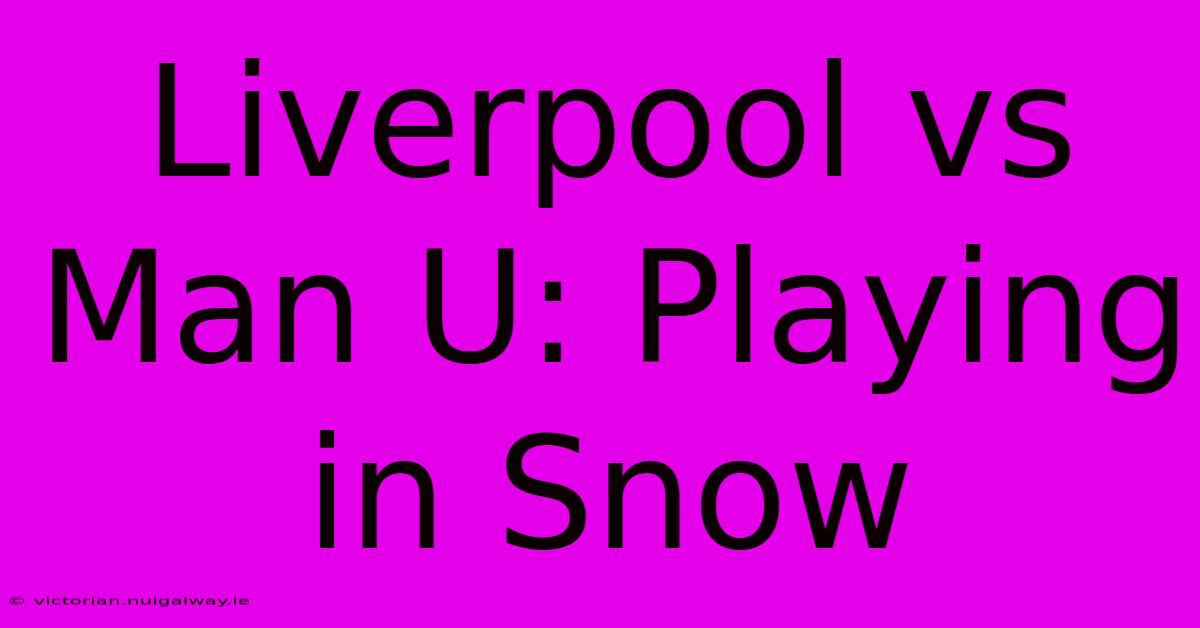 Liverpool Vs Man U: Playing In Snow